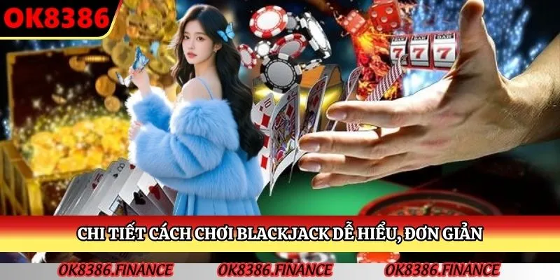 Chi tiết cách chơi Blackjack dễ hiểu, đơn giản